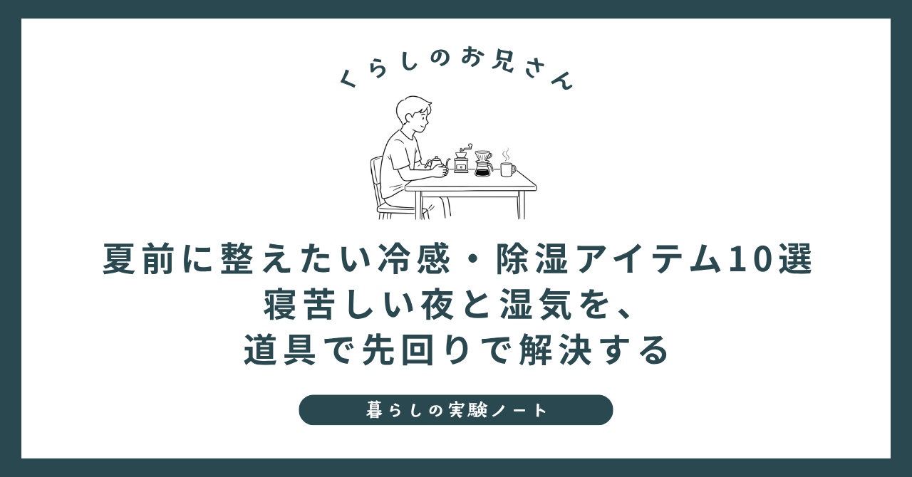 夏前に整えたい冷感・除湿アイテム10選｜寝苦しい夜と湿気を、道具で先回りで解決する